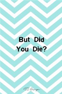 But Did You Die