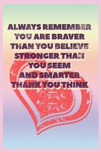Always Remember You Are Braver Than You Believe Stronger Than You Seem and smarter than you think