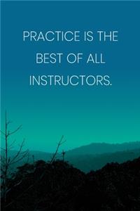 Inspirational Quote Notebook - 'Practice Is The Best Of All Instructors.' - Inspirational Journal to Write in - Inspirational Quote Diary