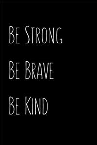Be Strong Be Brave Be Kind