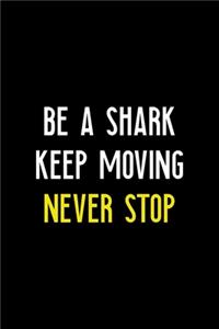 Be a Shark Keep Moving Never Stop