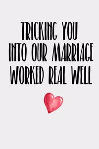 Tricking You Into Our Marriage Worked Real Well: Funny Anniversary Gift Husband Funny Valentines Day Gift Wife Wedding Anniversary Gift Anniversary notebook Wife Husband Wedding