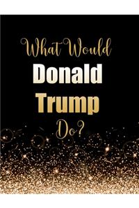 What Would Donald Trump Do?
