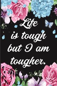 Life is Tough But I Am Tougher.