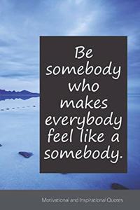 Be somebody who makes everybody feel like a somebody.