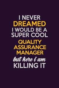 I Never Dreamed I Would Be A Super cool Quality Assurance Manager But Here I Am Killing It