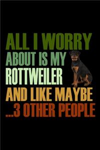 All I Worry About Is My Rottweiler And Like Maybe 3 Other People