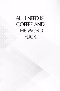 All I Need Is Coffee And The Word F*ck