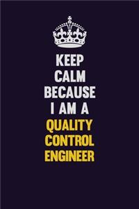 Keep Calm Because I Am A Quality Control Engineer