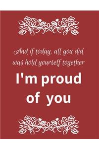 And If Today All You Did Was Hold Yourself Together I Am Proud Of You