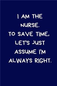 I Am The Nurse. To Save Time, Let's Just Assume I'm Always Right