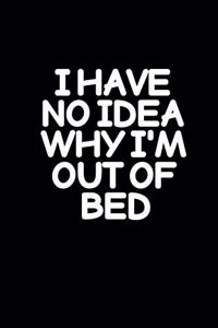 I have no idea why I'm out of bed
