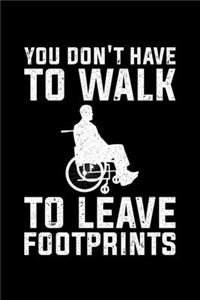 You Don't Have To Walk To Leave Footprints