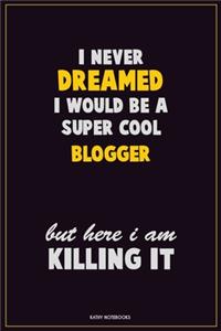 I Never Dreamed I would Be A Super Cool blogger But Here I Am Killing It