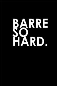 Barre so hard