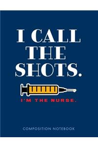 I Call the Shots. I'm the Nurse. Composition Notebook
