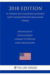 Pipeline Safety - Miscellaneous Changes to Pipeline Safety Regulations (US Pipeline and Hazardous Materials Safety Administration Regulation) (PHMSA) (2018 Edition)