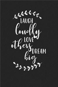 Laugh Loudly Love Others Dream Big