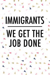 Immigrants We Get the Job Done