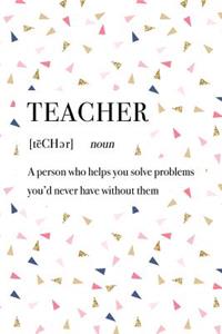 Teacher a Person Who Helps You Solve Problems You'd Never Have Without Them