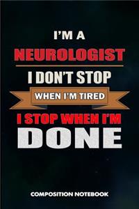 I Am a Neurologist I Don't Stop When I Am Tired I Stop When I Am Done