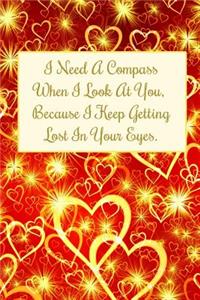 I Need a Compass When I Look at You. Because I Keep Getting Lost in Your Eyes.
