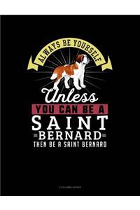 Always Be Yourself Unless You Can Be a Saint Bernard Then Be a Saint Bernard