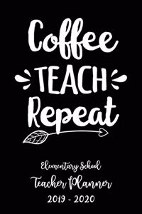 Coffee Teach Repeat Elementary School Teacher Planner 2019 - 2020