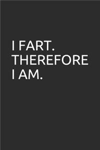 I Fart. Therefore I Am.