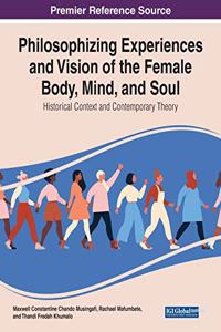 Philosophising Experiences and Vision of the Female Body, Mind, and Soul: Historical Context and Contemporary Theory