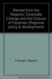 Retreat from the Regions: Corporate Change and the Closure of Factories.