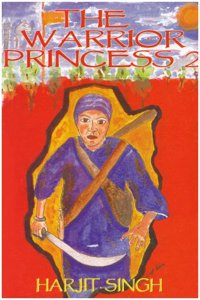 The Warrior Princess 2: Sikh Women in Battle: The Moving Story of Guru Gobind Singh Through the Eyes of Four Saintly Sikh Warrior Women