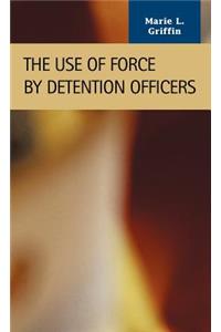 The Use of Force by Detention Officers