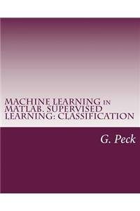 Machine Learning in Matlab. Supervised Learning: Classification