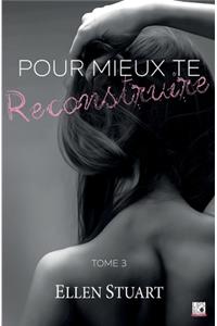 Pour mieux te reconstruire - Tome 3