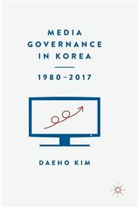 Media Governance in Korea 1980-2017