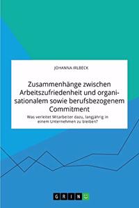 Zusammenhänge zwischen Arbeitszufriedenheit und organisationalem sowie berufsbezogenem Commitment. Was verleitet Mitarbeiter dazu, langjährig in einem Unternehmen zu bleiben?