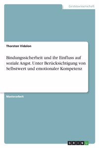Bindungssicherheit und ihr Einfluss auf soziale Angst. Unter Berücksichtigung von Selbstwert und emotionaler Kompetenz