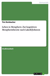 Leben in Metaphern. Zur kognitiven Metapherntheorie nach Lakoff/Johnson