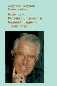 Mitten drin. Der Lebensunternehmer Magnus F. Barghorn - ganz privat