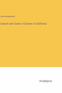 Canyon and Crater or Scenes in California
