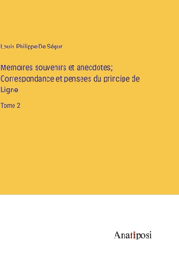 Memoires souvenirs et anecdotes; Correspondance et pensees du principe de Ligne