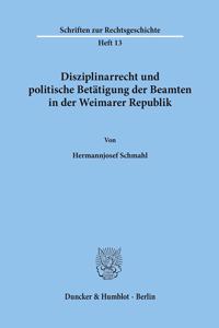 Disziplinarrecht Und Politische Betatigung Der Beamten in Der Weimarer Republik