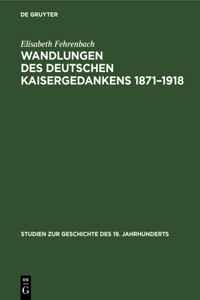 Wandlungen Des Deutschen Kaisergedankens 1871-1918