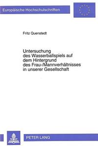 Untersuchung des Wasserballspiels auf dem Hintergrund des Frau-/Mannverhaeltnisses in unserer Gesellschaft