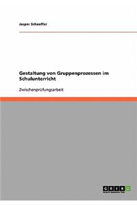 Gestaltung von Gruppenprozessen im Schulunterricht