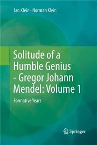 Solitude of a Humble Genius - Gregor Johann Mendel: Volume 1