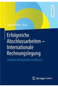 Erfolgreiche Abschlussarbeiten - Internationale Rechnungslegung: Leitfaden Fur Bachelor Und Master