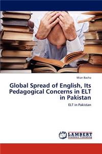 Global Spread of English, Its Pedagogical Concerns in ELT in Pakistan