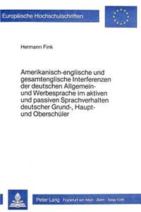 Amerikanisch-englische und gesamtenglische Interferenzen der deutschen Allgemein- und Werbesprache im aktiven und passiven Sprachverhalten deutscher Grund-, Haupt- und Oberschueler